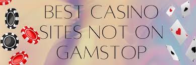 Exploring Casinos Not Listed on Gamstop Your Guide to Unlimited Fun